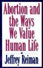 Abortion and the Ways We Value Human Life (14; Garland Reference Library of) Cover Image