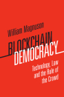 Blockchain Democracy: Technology, Law and the Rule of the Crowd By William Magnuson Cover Image
