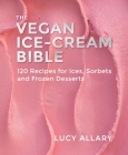 The Vegan Ice Cream Bible: 120 Recipes for Ices, Sorbets and Frozen Desserts Cover Image