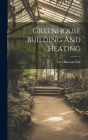 Greenhouse Building And Heating By Levi Rawson Taft Cover Image