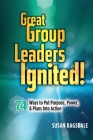 Great Group Leaders Ignited!: 74 Ways to Put Purpose, Power, & Plans Into Action By Susan Ragsdale, Crys Zinkiewicz (Editor) Cover Image
