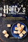 Harry's Amazing Cookbook: 30 Butterbeer Desserts for Your Next Potter Gathering Cover Image