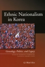Ethnic Nationalism in Korea: Genealogy, Politics, and Legacy (Studies of the Walter H. Shorenstein Asia-Pacific Research C) Cover Image