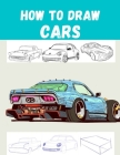 How to Draw CARS: The Step-by-Step Way to Draw Bentley Continental, Aston Martin, Dodge Charger And Many More.. By David Harriison Cover Image