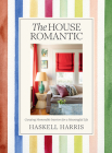 The House Romantic: Curating Memorable Interiors for a Meaningful Life By Haskell Harris, Anna Spiro (Foreword by) Cover Image