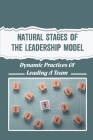Natural Stages Of The Leadership Model: Dynamic Practices Of Leading A Team By Christian Duchaine Cover Image