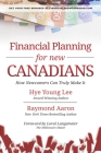 Financial Planning for New Canadians: How Newcomers Can Truly Make It By Raymond Aaron, Hye Young Lee Cover Image