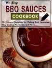 The Easy BBQ Sauces Cookbook: 70+ Reipes Complete for Making Real BBQ Sauces, Marinades and More.... By Lyda Hamill Cover Image