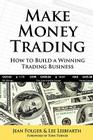 Make Money Trading: How to Build a Winning Trading Business By Jean Folger, Lee Leibfarth, Toni Turner (Foreword by) Cover Image