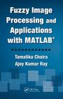 Fuzzy Image Processing and Applications with MATLAB By Tamalika Chaira, Ajoy Kumar Ray Cover Image