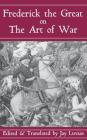 Frederick The Great On The Art Of War By Jay Luvaas Cover Image