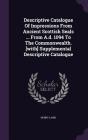 Descriptive Catalogue of Impressions from Ancient Scottish Seals ... from A.D. 1094 to the Commonwealth. [With] Supplemental Descriptive Catalogue Cover Image
