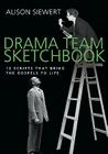 Drama Team Sketchbook: 12 Scripts That Bring the Gospels to Life By Alison Siewert Cover Image