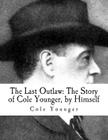The Last Outlaw: : The Story of Cole Younger, by Himself By Cole Younger Cover Image