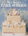 Mich Turner's Cake School: The Ultimate Guide to Baking and Decorating the Perfect Cake By Mich Turner Cover Image