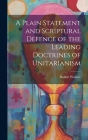 A Plain Statement and Scriptural Defence of the Leading Doctrines of Unitarianism Cover Image