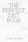 The perfect Diet Book: Because The Best Diet Is No Diet At All By Daniel Morel Cover Image