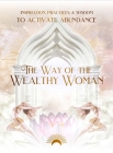 The Way of the Wealthy Woman Journal: Inspiration, Practices, & Wisdom TO ACTIVATE ABUNDANCE Cover Image