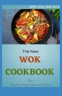 The New WOK COOKBOOK For Starters And Advanced Users: 50+ Easy And Fresh Chinese Recipes for Stir-frying, Steaming and More By Jeff Collins Ph. D. Cover Image