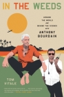 In the Weeds: Around the World and Behind the Scenes with Anthony Bourdain By Tom Vitale Cover Image