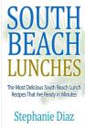 South Beach Lunches: The Most Delicious South Beach Lunch Recipes That Are Ready By Stephanie Diaz Cover Image