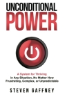 Unconditional Power: A System for Thriving in Any Situation, No Matter How Frustrating, Complex, or Unpredictable By Steven Gaffney Cover Image