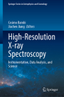 High-Resolution X-Ray Spectroscopy: Instrumentation, Data Analysis, and Science By Cosimo Bambi (Editor), Jiachen Jiang (Editor) Cover Image