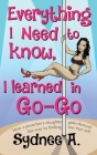 Everything I Need to Know, I Learned in Go-Go: How a Preacher's Daughter Pole-Danced Her Way to Finding Her True Self By Sydnee A Cover Image