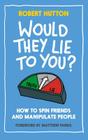 Would They Lie to You?: How to Spin Friends and Manipulate People By Robert Hutton, Matthew Parris (Foreword by) Cover Image