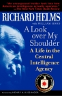 A Look Over My Shoulder: A Life in the Central Intelligence Agency By Richard Helms, William Hood, Henry A. Kissinger (Foreword by) Cover Image