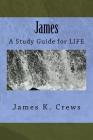 James: A Study Guide for LIFE By James K. Crews Cover Image