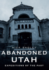 Abandoned Utah: Expeditions of the Past By Nick Bagley Cover Image