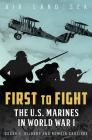 First to Fight: The U.S. Marines in World War I By Oscar E. Gilbert, Romain Cansiere Cover Image
