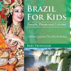 Brazil For Kids: People, Places and Cultures - Children Explore The World Books By Baby Professor Cover Image