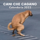 Cani Che Cagano Calendario 2022: Regali Divertenti Cani Che Fanno La Cacca Cover Image