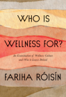 Who Is Wellness For?: An Examination of Wellness Culture and Who It Leaves Behind By Fariha Roisin Cover Image