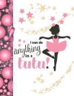 I Can Do Anything In A Tutu: Ballet Gifts For Girls A Sketchbook Sketchpad Activity Book For Ballerina Kids To Draw And Sketch In Cover Image