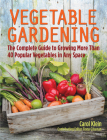 Vegetable Gardening: The Complete Guide to Growing More Than 40 Popular Vegetables in Any Space By Carol Klein Cover Image