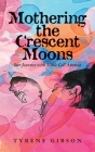 Mothering the Crescent Moons: Our Journey with Sickle Cell Anemia By Tyrene Gibson Cover Image