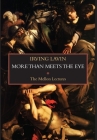 More than Meets the Eye: Irony, Paradox & Metaphor in the History of Art: The Mellon Lectures By Irving Lavin, Marilyn Aronberg Lavin (Editor) Cover Image