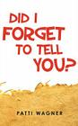 Did I Forget To Tell You? By Patti Wagner Cover Image