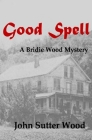 Good Spell: A Bridie Wood Mystery By John Sutter Wood Cover Image