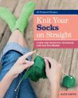 Knit Your Socks on Straight: A New and Inventive Technique with Just Two Needles  By Alice Curtis Cover Image