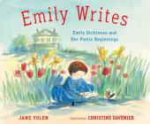 Emily Writes: Emily Dickinson and Her Poetic Beginnings Cover Image