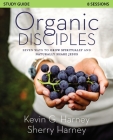 Organic Disciples Study Guide: Seven Ways to Grow Spiritually and Naturally Share Jesus By Kevin G. Harney, Sherry Harney Cover Image