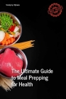 The Ultimate Guide to Meal Prepping for Health (Healthy Eating) Cover Image