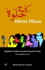 Kilma Hilwa: Egyptian Arabic Through Popular Songs: Intermediate Level By Bahaa Ed-Din Ossama Cover Image