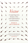 Vector: A Surprising Story of Space, Time, and Mathematical Transformation Cover Image