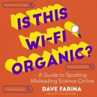 Is This Wi-Fi Organic?: A Guide to Spotting Misleading Science Online By Dave Farina, Dave Farina (Read by) Cover Image