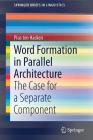 Word Formation in Parallel Architecture: The Case for a Separate Component (Springerbriefs in Linguistics) By Pius Ten Hacken Cover Image